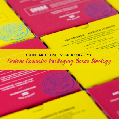 5 Simple Steps to an Effective Custom Cosmetic Packaging Boxes Strategy